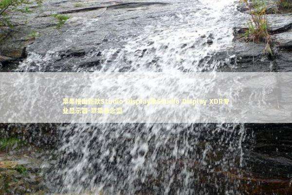 苹果推出新款Studio Display及Studio Display XDR专业显示器-苹果悬念型 新闻