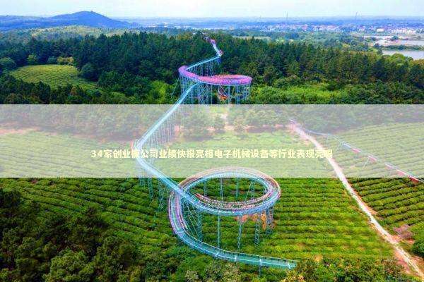 34家创业板公司业绩快报亮相电子机械设备等行业表现亮眼 新闻