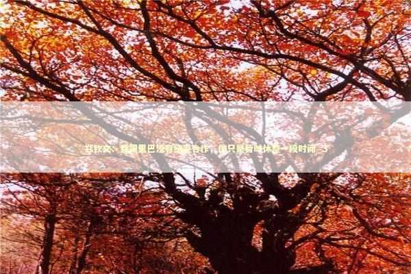 郑钦文：我跟里巴没有结束合作，他只是暂时休整一段时间_3 新闻