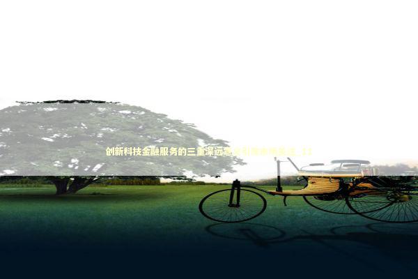 创新科技金融服务的三重深远意义引发市场关注_11 新闻