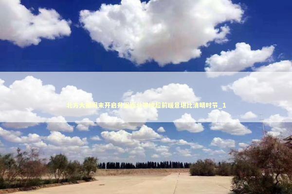 北方大部周末开启升温西北等地超前暖意堪比清明时节_1 新闻