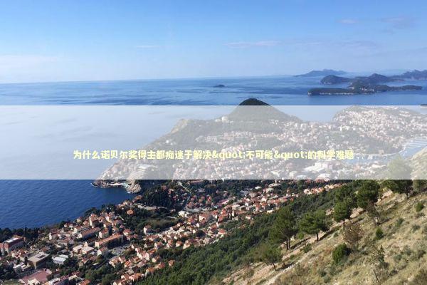 为什么诺贝尔奖得主都痴迷于解决"不可能"的科学难题 新闻
